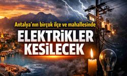 Antalya'nın birçok ilçe ve mahallesinde elektrikler kesilecek