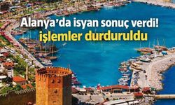 Alanya'da isyan sonuç verdi! İşlemler durduruldu