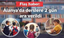 Flaş haber: Alanya'da derslere 2 gün ara verildi