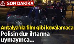 Antalya'da film gibi kovalamaca: Polisin dur ihtarına uymayınca...