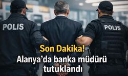 Son Dakika! Alanya'da banka müdürü tutuklandı