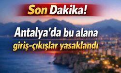 Son Dakika! Antalya'da bu alana giriş-çıkışlar yasaklandı