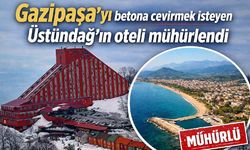 Gazipaşa'yı betona çevirmek isteyen Üstündağ'ın oteli mühürlendi