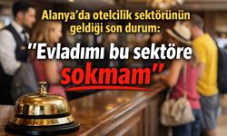Alanya’da otelcilik krizi büyüyor: “Evladımı bu sektöre sokmam”