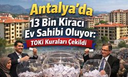Antalya'da 13 bin kiracı ev sahibi oluyor: TOKİ kuraları çekildi