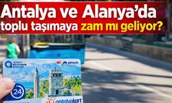 Antalya ve Alanya'da toplu taşımaya zam mı geliyor?