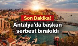 Son Dakika! Antalya'da başkan serbest bırakıldı