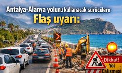 Antalya-Alanya yolunu kullanacak sürücülere flaş uyarı: Çalışma var