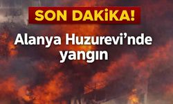Son Dakika! Alanya'da Huzurevi yangını