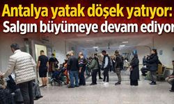 Antalya yatak döşek yatıyor: Salgın büyümeye devam ediyor