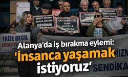 Alanya’da sağlık emekçileri iş bıraktı: 'İnsanca yaşamak istiyoruz'