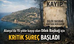 Alanya’da 15 yıldır kayıp olan Dilek Başbağ için kritik süreç başladı