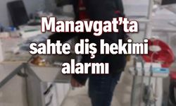 Manavgat'ta sahte diş hekimi alarmı