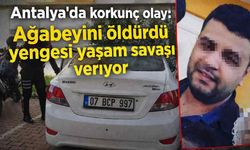 Antalya'da korkunç olay: Ağabeyini öldürdü yengesi yaşam savaşı veriyor