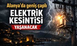 Alanya'da geniş çaplı elektrik kesintisi yaşanacak