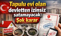 Tapulu evi olan devletten izinsiz satamayacak: Şok karar