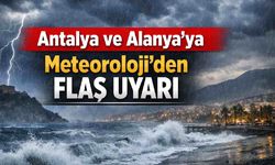 Antalya ve Alanya'ya meteoroloji'den flaş uyarı