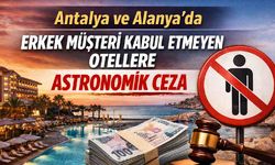 Antalya ve Alanya'da erkek müşteri kabul etmeyen otellere astronomik ceza
