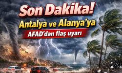 Son Dakika! Antalya ve Alanya'ya AFAD'dan flaş uyarı
