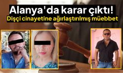Alanya'da karar çıktı! Dişçi cinayetine ağırlaştırılmış müebbet