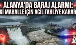 Son dakika -  Alanya'da baraj alarmı: İki mahalle için acil tahliye kararı