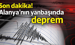 Son dakika! Alanya'nın yanıbaşında deprem