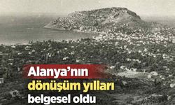 Alanya’nın dönüşüm yılları belgesel oldu