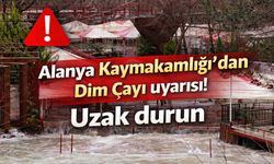 Alanya Kaymakamlığı’ndan Dim Çayı uyarısı! Uzak durun