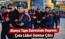 Alanya tapu dairesinde deprem: Çete lideri doktor çıktı