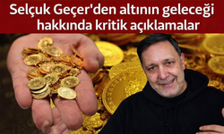 Selçuk Geçer’den altın için çarpıcı tahmin: Orta vadede 10 bin dolar iddiası