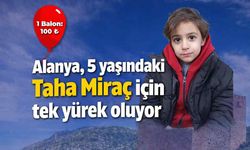 Alanya, 5 yaşındaki Taha Miraç için tek yürek oluyor