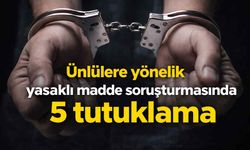 Ünlülere yönelik yasaklı madde soruşturmasında 5 tutuklama