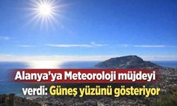 Alanya'ya Meteoroloji müjdeyi verdi: Güneş yüzünü gösteriyor