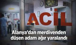 Alanya’dan merdivenden düşen adam ağır yaralandı