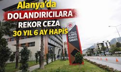 Alanya'da dolandırıcılara rekor ceza 30 yıl 6 ay hapis