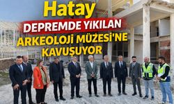 Hatay depremde yıkılan Arkeoloji Müzesi'ne kavuşuyor