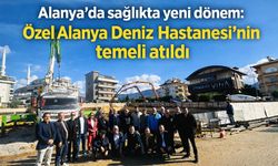 Alanya'da sağlıkta yeni dönem: Özel Alanya Deniz Hastanesi'nin temeli atıldı