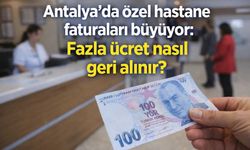 Antalya’da özel hastane faturaları büyüyor: Fazla ücret nasıl geri alınır?