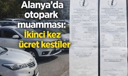 Alanya’da otopark muamması: İkinci kez ücret kestiler