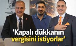 'Kapalı dükkanın vergisini istiyorlar'