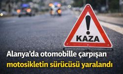 Alanya’da otomobille çarpışan motosikletin sürücüsü yaralandı