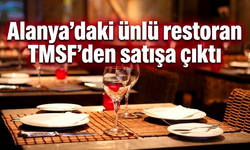 Alanya'daki ünlü restoran TMSF'den satışa çıktı