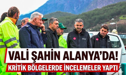 Vali Şahin Alanya'da! Kritik bölgelerde incelemeler yaptı