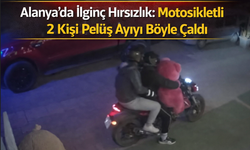 Alanya’da ilginç hırsızlık: Motosikletli 2 kişi pelüş ayıyı böyle çaldı