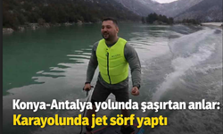Konya-Antalya yolunda şaşırtan anlar: Karayolunda jet sörf yaptı