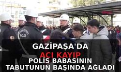Gazipaşa'da acı kayıp: Polis babasının tabutunun başında ağladı