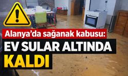 Alanya’da sağanak kabusu: Ev sular altında kaldı