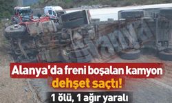 Alanya’da freni boşalan kamyon d*hşet saçtı! 1 ölü, 1 ağır yaralı