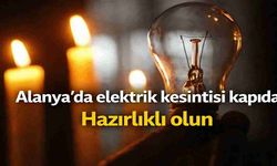 Alanya’da elektrik kesintisi kapıda! Hazırlığınızı yapın