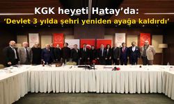 KGK heyeti Hatay’da: ‘Devlet 3 yılda şehri yeniden ayağa kaldırdı’